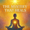 The Healing Mystery – The Path to the Harmony of Life